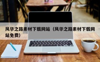 清镇风华之路素材下载网站（风华之路素材下载网站免费）
